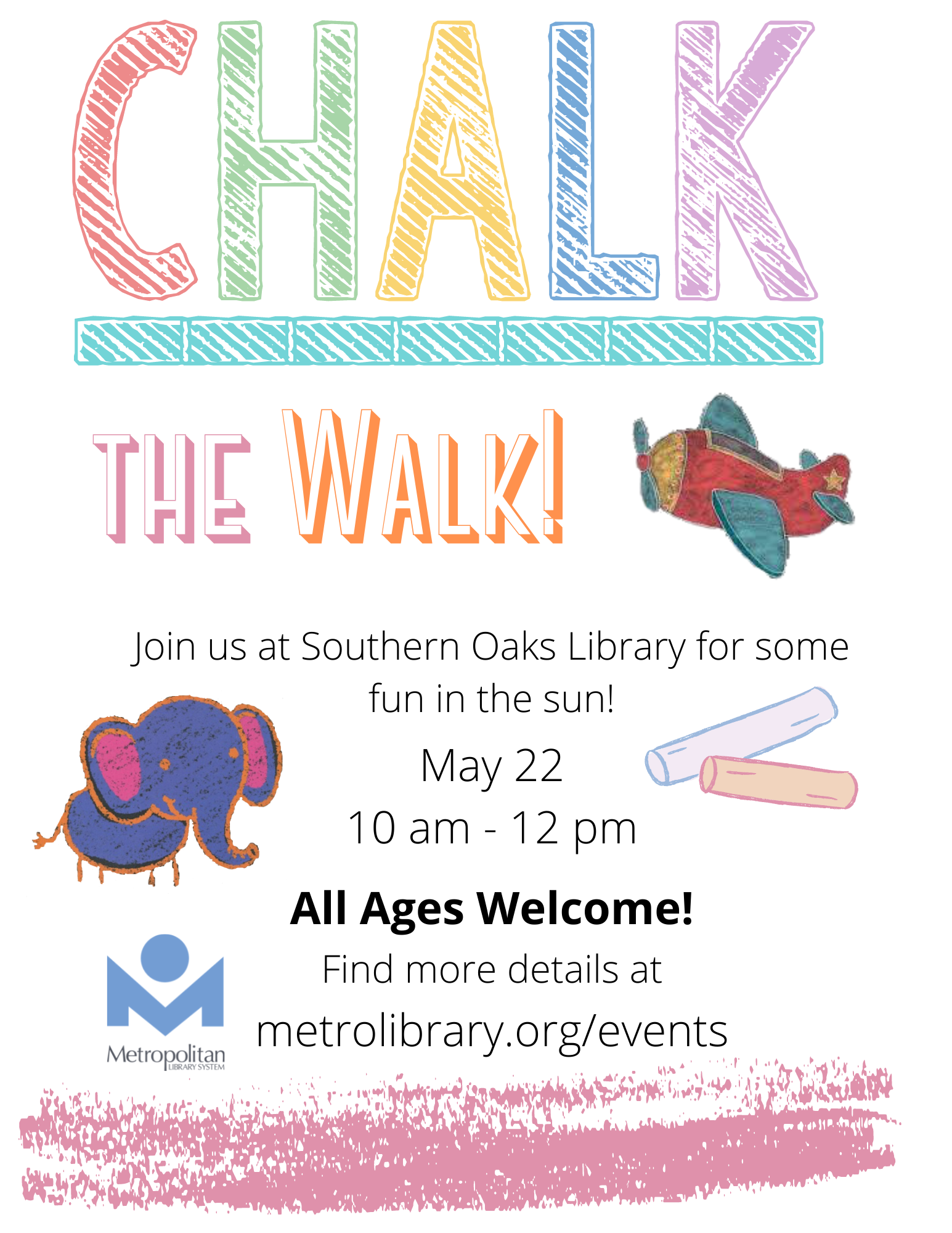 Flyer advertising Chalk the Walk! at Southern Oaks Library. It gives the day and time, May 22 from 10-12, as well as saying that the program is for all ages and that more information can be found at metrolibray.org/events