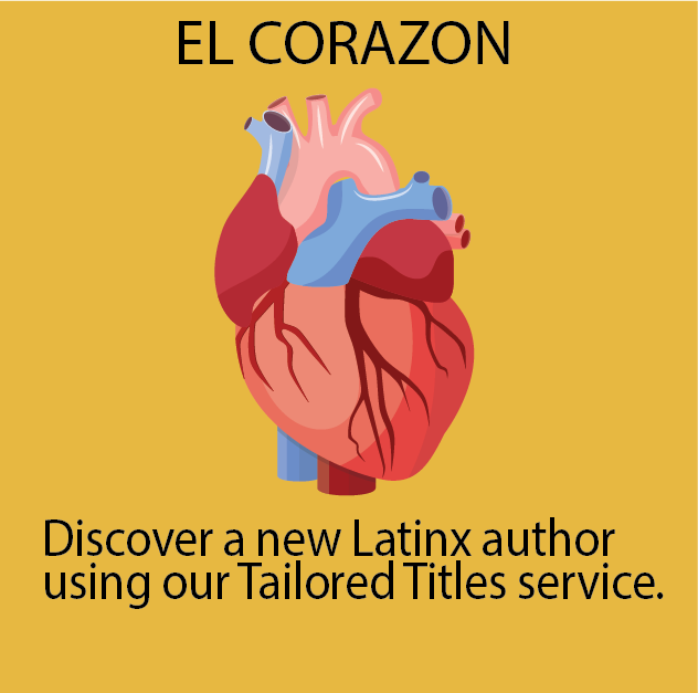 EL CORAZON:  Discover a new Latinx author using our Tailored Titles service.