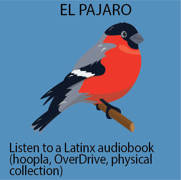 EL PAJARO: Listen to a Latinx audiobook (hoopla, OverDrive, physical collection).