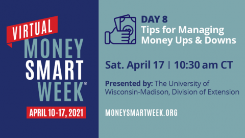 Picture ID: Text over a blue background. Virtual Money Smart Week April 10-17, 2021. Day 8: Tips for Managing Money Ups & Downs, Saturday April 17, 10:30 am CT, Presented by: The University of Wisconsin-Madison, Division of Extension, moneysmartweek.org.