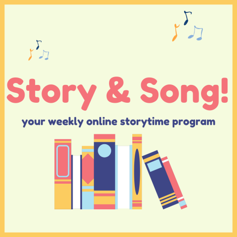 Flyer with a yellow border, featuring colorful with books and music notes that, with pink text that reads: Story & Song! your weekly online storytime program