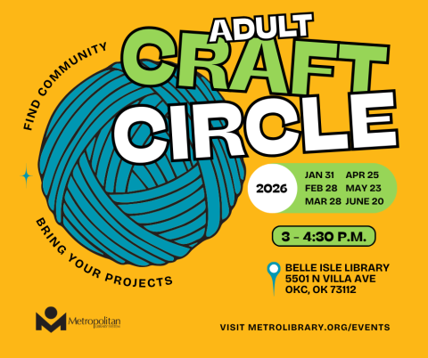 Belle Isle Library Adult Craft Circle Flyer. 3:00 to 4:30 p.m. on Saturdays once a month. 5501 N Villa Ave OKC, OK 73105.