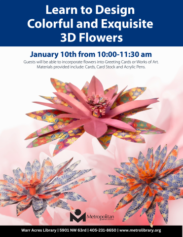 Learn to Design Colorful and Exquisite 3D Flowers, January 10th from 10:00-11:30 a.m., Warr Acres Library, materials provided.