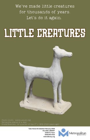 On an olive-green background is a picture of a deer figurine from the 5th century BCE. The text at the top says "We've made little creatures for thousands of years. Let's do it again." Below is the kit title, Little Creatures. At the bottom is the Village library's information, the Metro logo, and that this is the February 2026 take-home kit for adults.