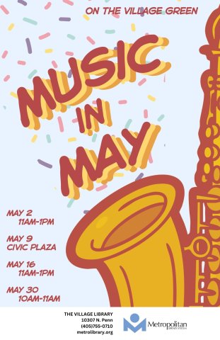 Poster shows a saxophone bell with the words "Music in May" emerging, with sprinkles/glitter around it. The poster states that events are on the Village Green, which is north of the library, and gives the dates of May 2, 16, and 30th at the library and the 9th in the Civic Plaza nearby.