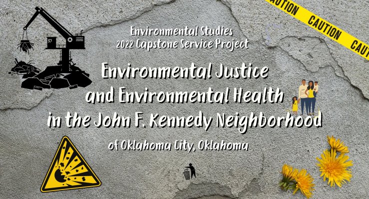 Environmental Studies 2022 Capstone Service Project: Environmental Justice and Environmental Health in the John F. Kennedy Neighborhood of OKC, Oklahoma