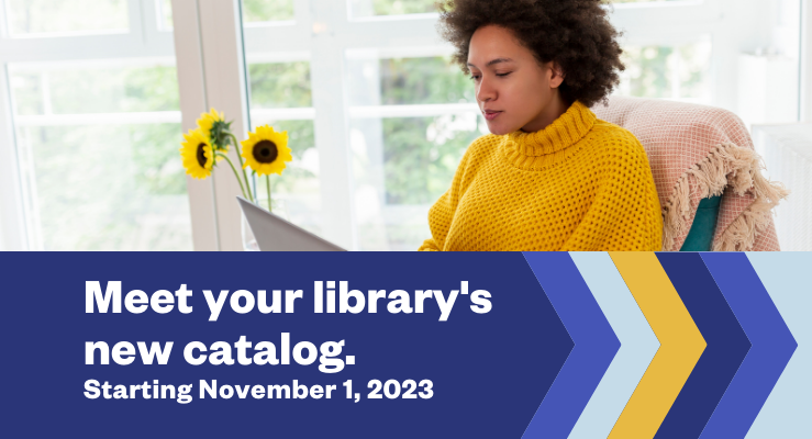 Meet your library's new catalog. Starting November 1, 2023