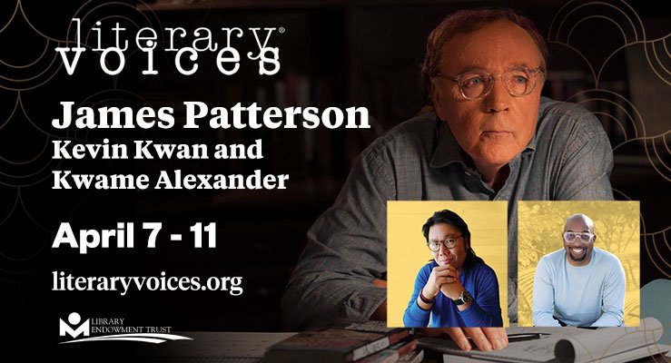 Literary Voices - James Patterson, Kevin Kwan and Kwame Alexander, April 7-11, literaryvoices.org.