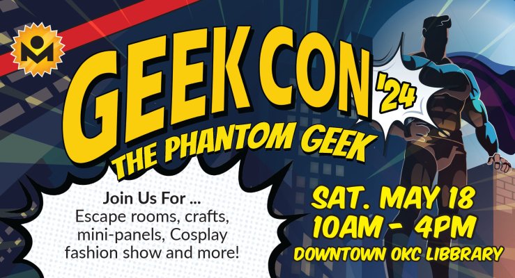 GeekCon '24: The Phantom Geek. Join Us For...Escape rooms, crafts, mini-panels, Cosplay fashion show and more! Sat. May 18, 10am-4pm, Downtown OKC Library.